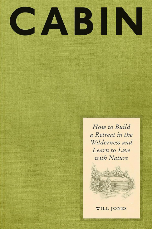 Cabin: How to Build a Retreat in the Wilderness and Learn to Live with Nature